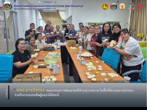 คณะกรรมการพัฒนาสตรีตำบล/เทศบาล ในพื้นที่อำเภอบางบัวทอง ร่วมกิจกรรมประดิษฐ์ดอกไม้จันทน์